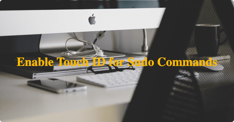 How to allow Touch ID to authenticate for Sudo commands on Mac